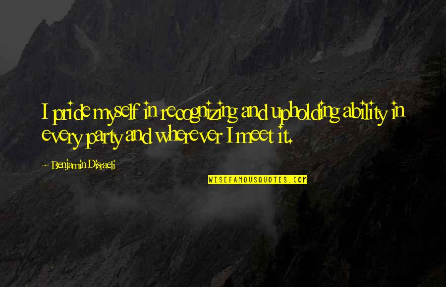 Annelore Jans Quotes By Benjamin Disraeli: I pride myself in recognizing and upholding ability Annelore Jans Quotes By Benjamin Disraeli: I pride myself in recognizing and upholding ability