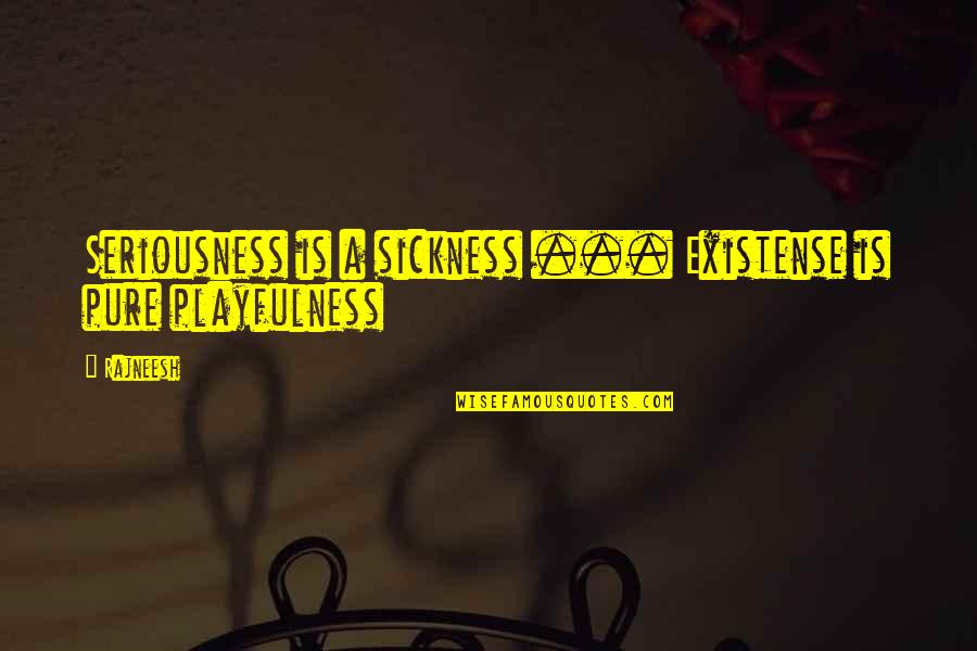 Annely Juda Quotes By Rajneesh: Seriousness is a sickness ... Existense is pure