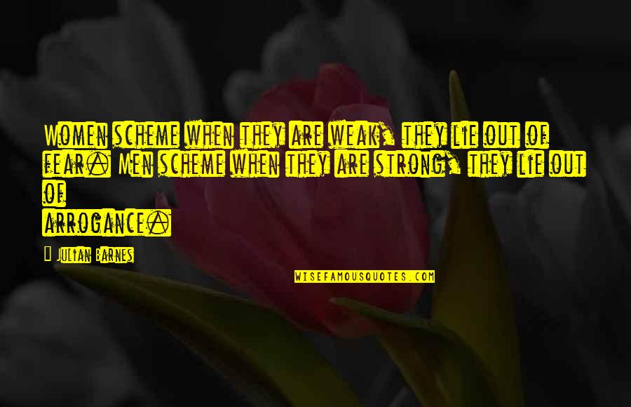 Annem Annem Quotes By Julian Barnes: Women scheme when they are weak, they lie Annem Annem Quotes By Julian Barnes: Women scheme when they are weak, they lie