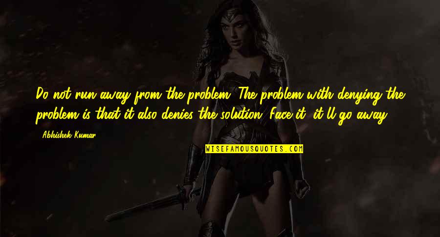 Annemarie Colbin Quotes By Abhishek Kumar: Do not run away from the problem. The