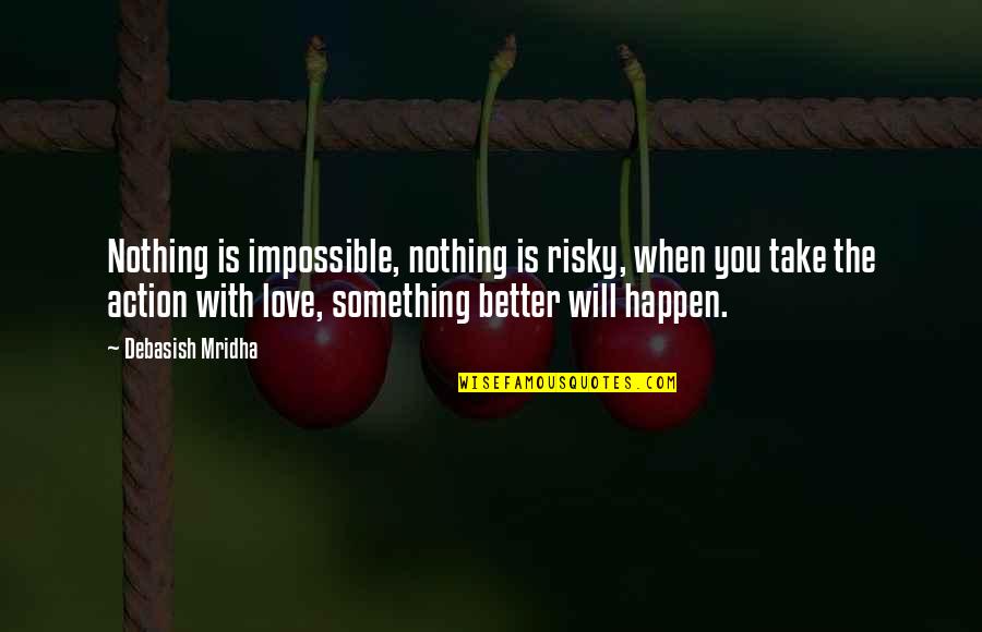 Annemarie Colbin Quotes By Debasish Mridha: Nothing is impossible, nothing is risky, when you