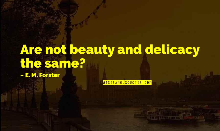 Annemarie Roeper Quotes By E. M. Forster: Are not beauty and delicacy the same? Annemarie Roeper Quotes By E. M. Forster: Are not beauty and delicacy the same?