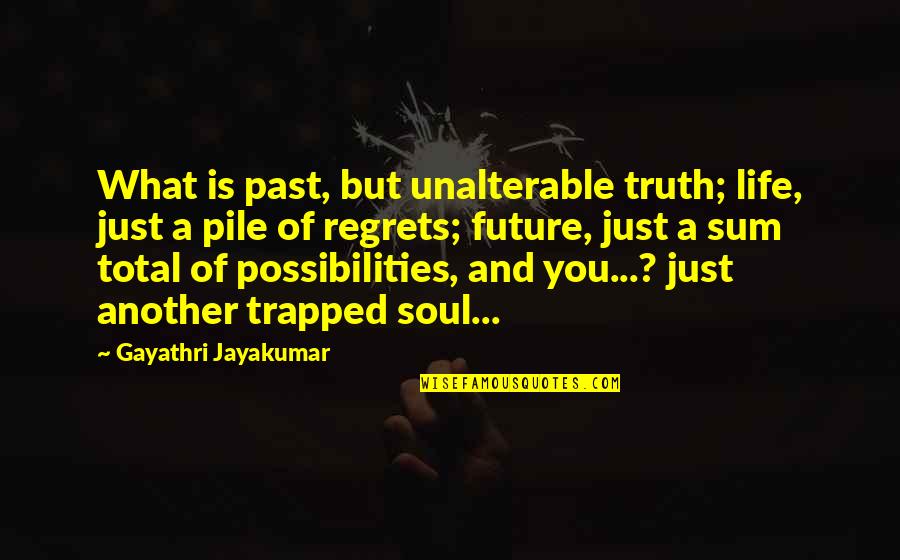 Annemarie Roeper Quotes By Gayathri Jayakumar: What is past, but unalterable truth; life, just