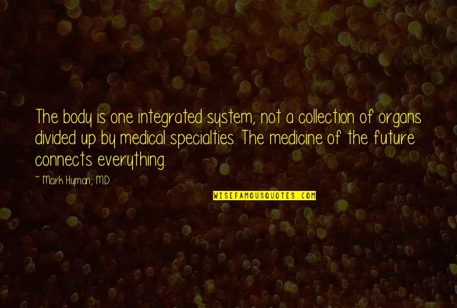 Annemarie Van Gaal Quotes By Mark Hyman, M.D.: The body is one integrated system, not a