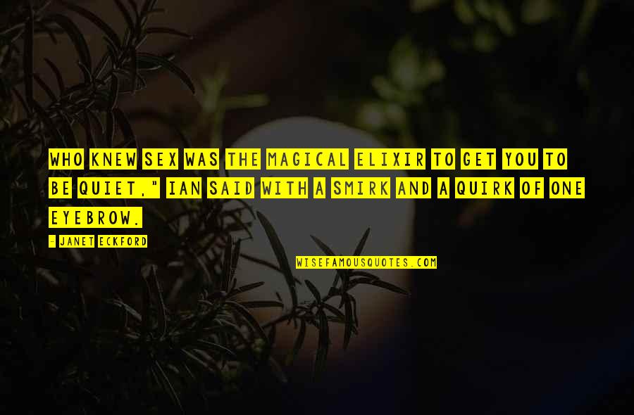 Annemarije Quotes By Janet Eckford: Who knew sex was the magical elixir to Annemarije Quotes By Janet Eckford: Who knew sex was the magical elixir to