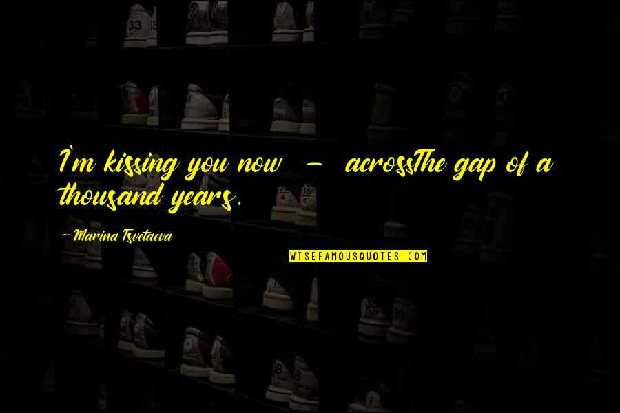 Annemarijn Boelen Quotes By Marina Tsvetaeva: I'm kissing you now - acrossThe gap of