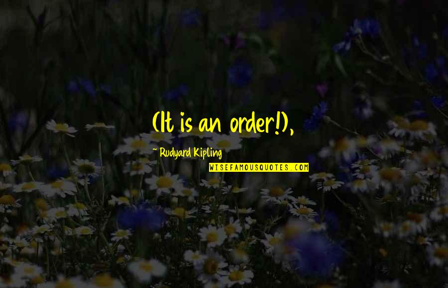 Annemie Coenen Quotes By Rudyard Kipling: (It is an order!),