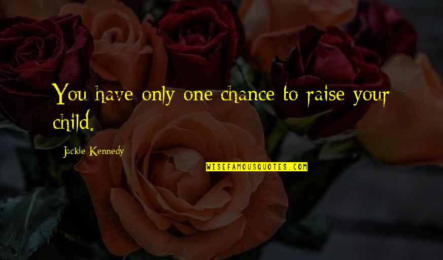 Annemieke Austin Quotes By Jackie Kennedy: You have only one chance to raise your