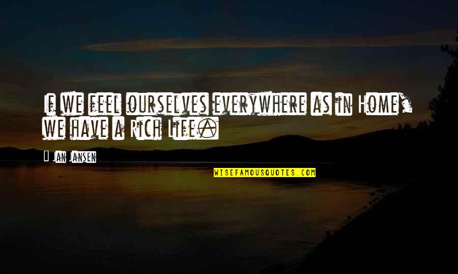 Anneo Quotes By Jan Jansen: If we feel ourselves everywhere as in Home,