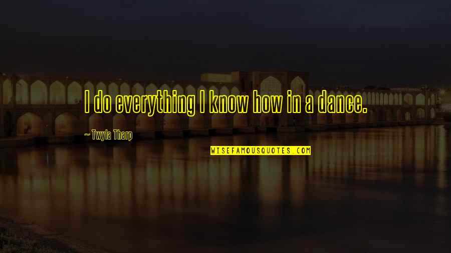 Annerose Bucklers Quotes By Twyla Tharp: I do everything I know how in a Annerose Bucklers Quotes By Twyla Tharp: I do everything I know how in a