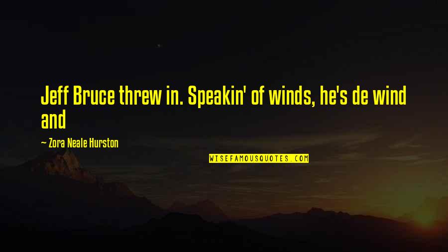 Annes House Of Dreams Quotes By Zora Neale Hurston: Jeff Bruce threw in. Speakin' of winds, he's Annes House Of Dreams Quotes By Zora Neale Hurston: Jeff Bruce threw in. Speakin' of winds, he's