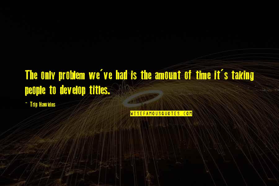 Annesexton Quotes By Trip Hawkins: The only problem we've had is the amount Annesexton Quotes By Trip Hawkins: The only problem we've had is the amount