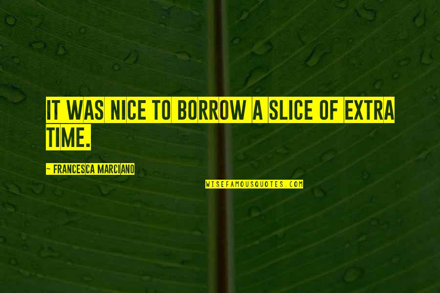 Annesine Tecav Z Quotes By Francesca Marciano: It was nice to borrow a slice of
