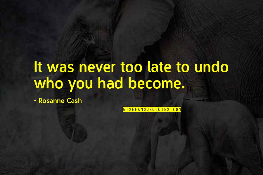 Annesine Tecav Z Quotes By Rosanne Cash: It was never too late to undo who