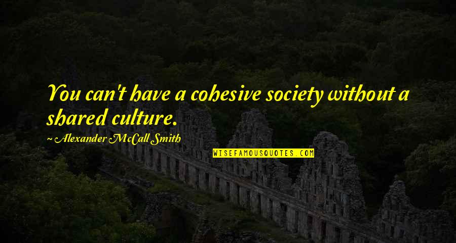 Annesis Quotes By Alexander McCall Smith: You can't have a cohesive society without a Annesis Quotes By Alexander McCall Smith: You can't have a cohesive society without a