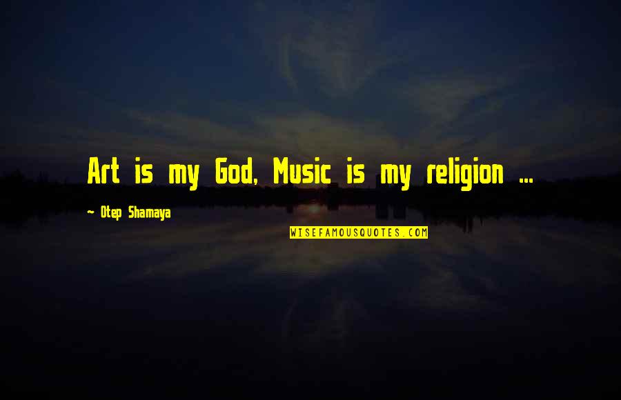Annesis Quotes By Otep Shamaya: Art is my God, Music is my religion Annesis Quotes By Otep Shamaya: Art is my God, Music is my religion