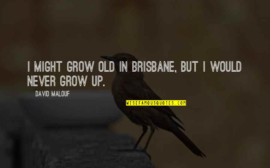 Annessi Cutanei Quotes By David Malouf: I might grow old in Brisbane, but I Annessi Cutanei Quotes By David Malouf: I might grow old in Brisbane, but I