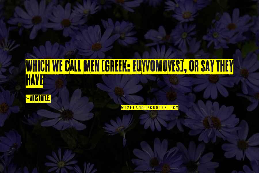 Annest Gwilym Quotes By Aristotle.: which we call men [Greek: euyvomoves], or say