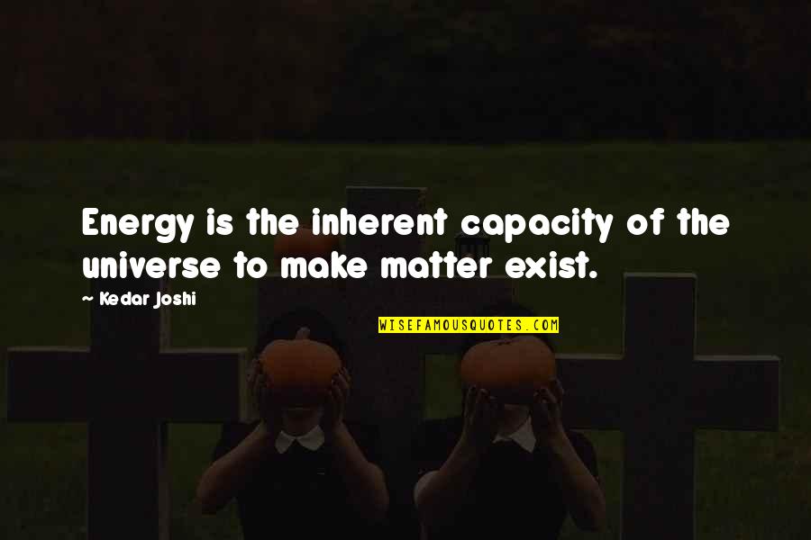 Annest Gwilym Quotes By Kedar Joshi: Energy is the inherent capacity of the universe