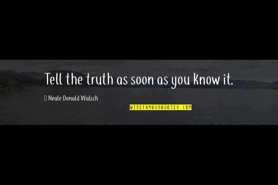 Annetje Van Quotes By Neale Donald Walsch: Tell the truth as soon as you know