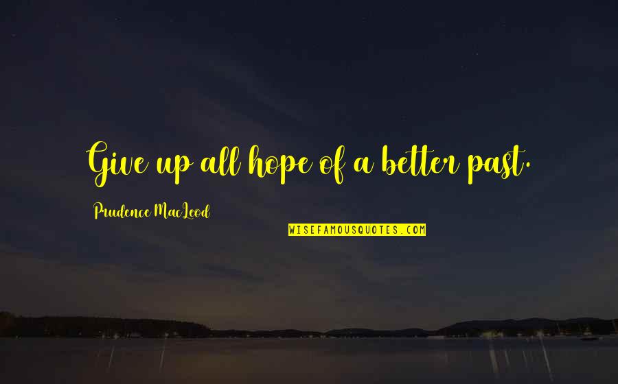 Annetje Van Quotes By Prudence MacLeod: Give up all hope of a better past.