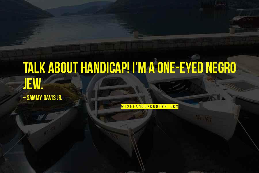 Annetje Van Quotes By Sammy Davis Jr.: Talk about handicap! I'm a one-eyed Negro Jew.