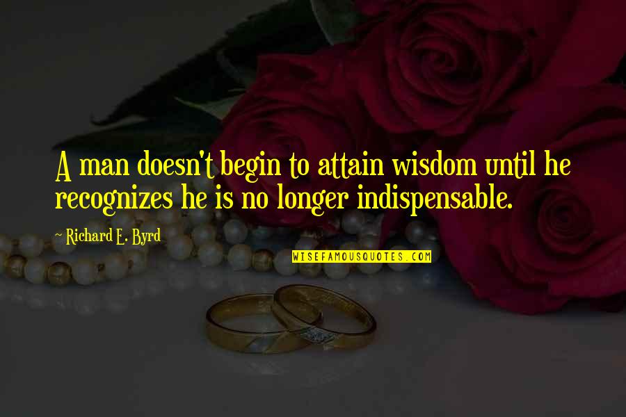 Annette Baier Quotes By Richard E. Byrd: A man doesn't begin to attain wisdom until