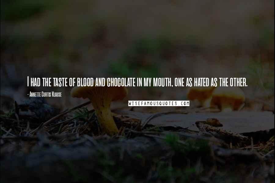 Annette Curtis Klause quotes: I had the taste of blood and chocolate in my mouth, one as hated as the other.