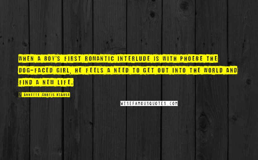 Annette Curtis Klause quotes: When a boy's first romantic interlude is with Phoebe the Dog-Faced Girl, he feels a need to get out into the world and find a new life.