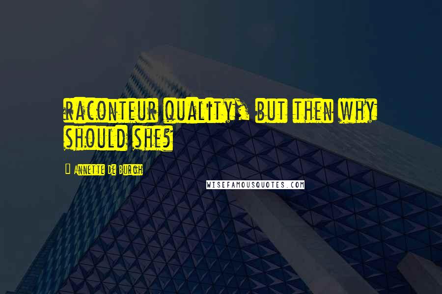 Annette De Burgh quotes: raconteur quality, but then why should she?