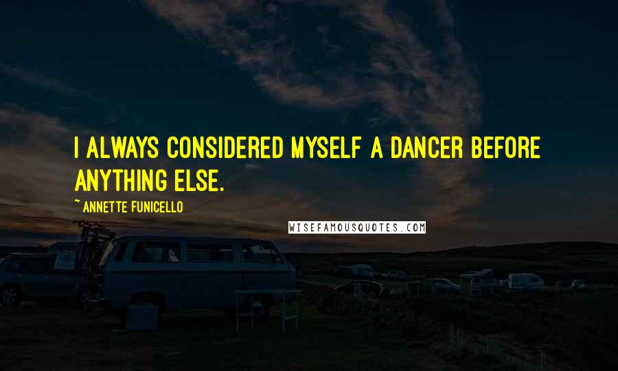 Annette Funicello quotes: I always considered myself a dancer before anything else.