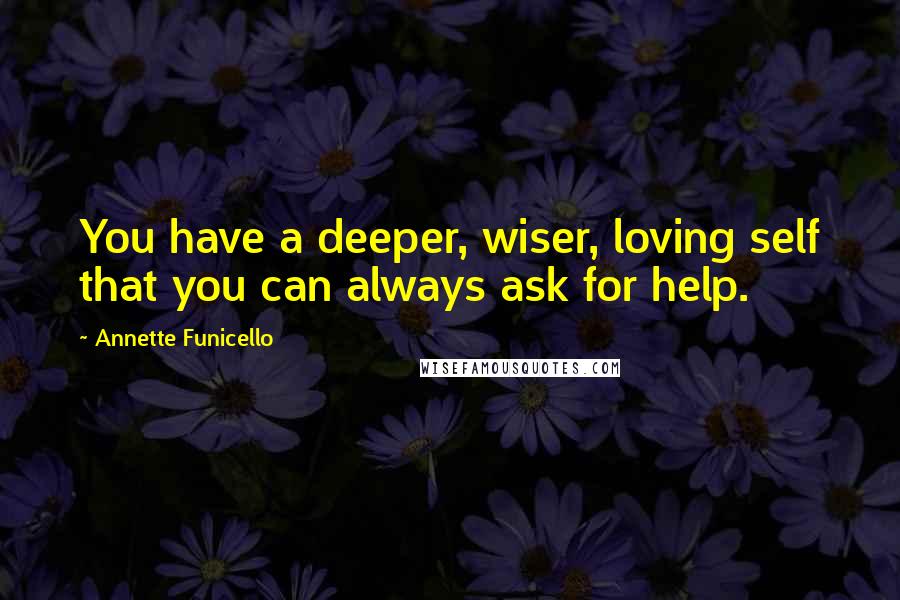 Annette Funicello quotes: You have a deeper, wiser, loving self that you can always ask for help.