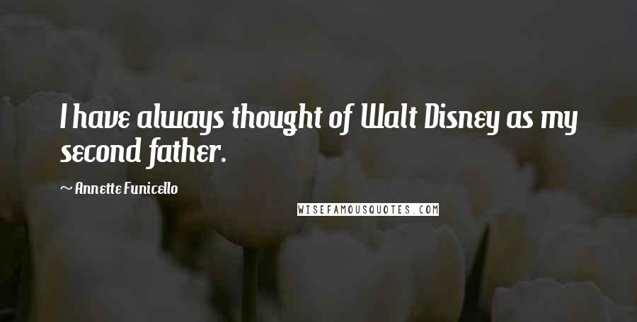 Annette Funicello quotes: I have always thought of Walt Disney as my second father.