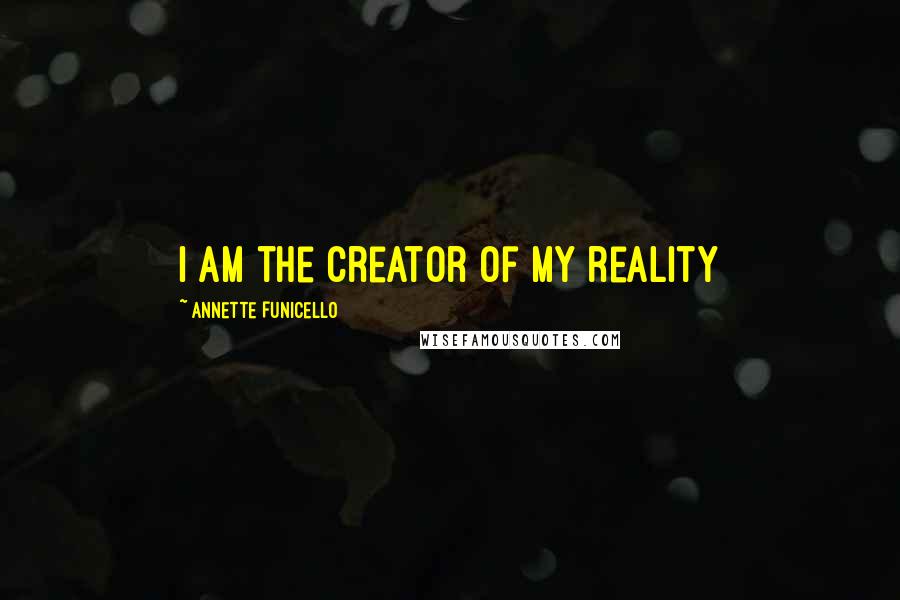 Annette Funicello quotes: I am the creator of my reality