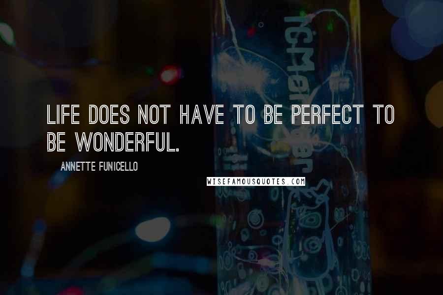 Annette Funicello quotes: Life does not have to be perfect to be wonderful.