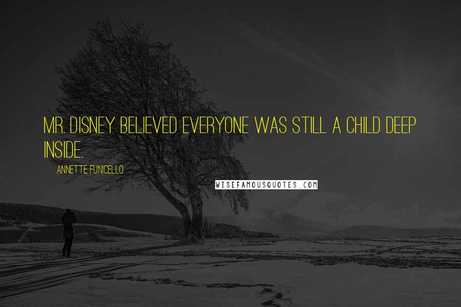 Annette Funicello quotes: Mr. Disney believed everyone was still a child deep inside.