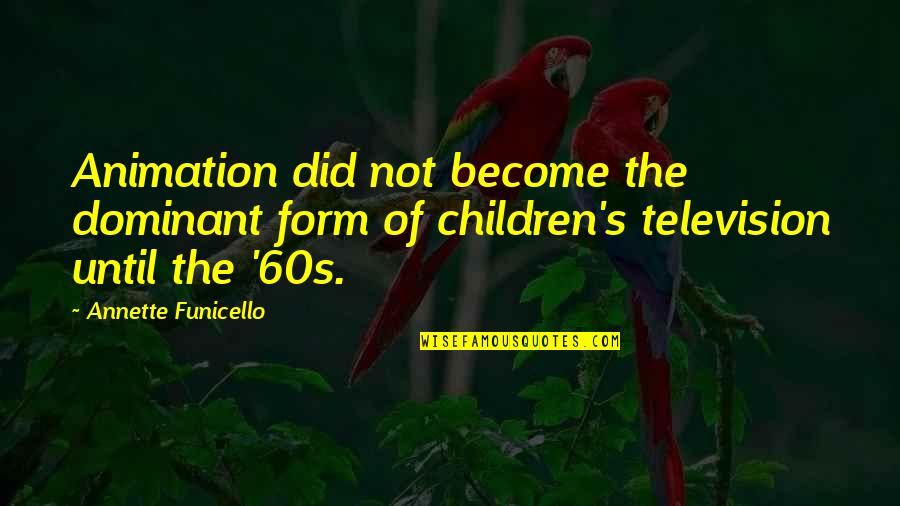 Annette Funicello Quotes By Annette Funicello: Animation did not become the dominant form of Annette Funicello Quotes By Annette Funicello: Animation did not become the dominant form of