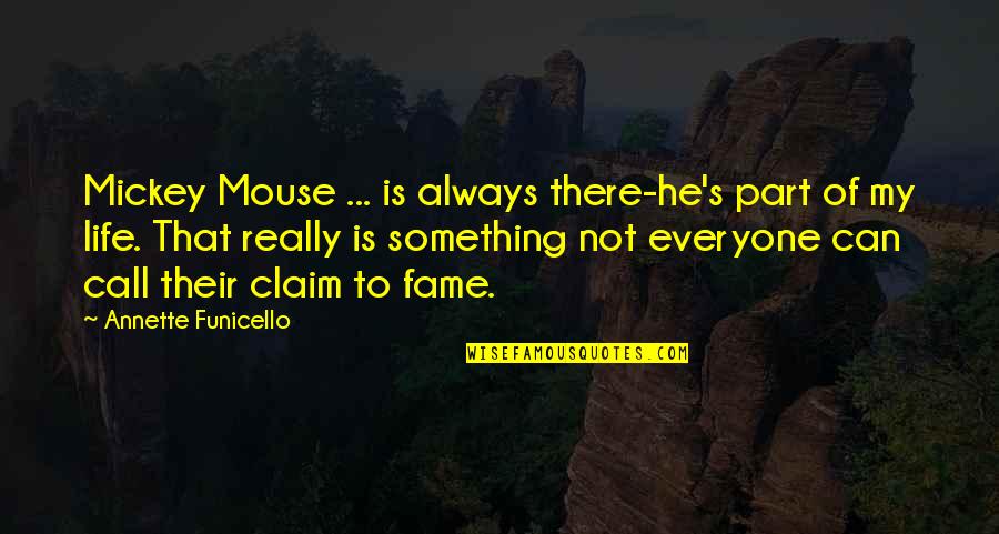 Annette Funicello Quotes By Annette Funicello: Mickey Mouse ... is always there-he's part of Annette Funicello Quotes By Annette Funicello: Mickey Mouse ... is always there-he's part of