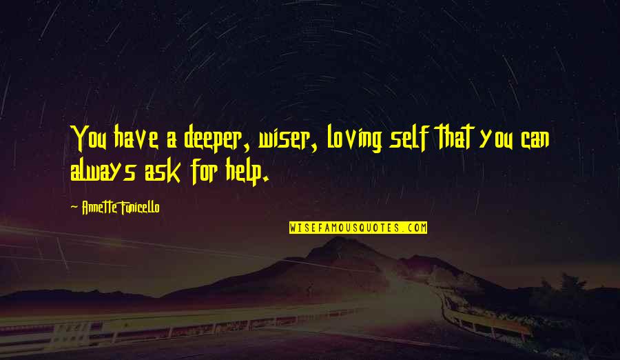Annette Funicello Quotes By Annette Funicello: You have a deeper, wiser, loving self that Annette Funicello Quotes By Annette Funicello: You have a deeper, wiser, loving self that