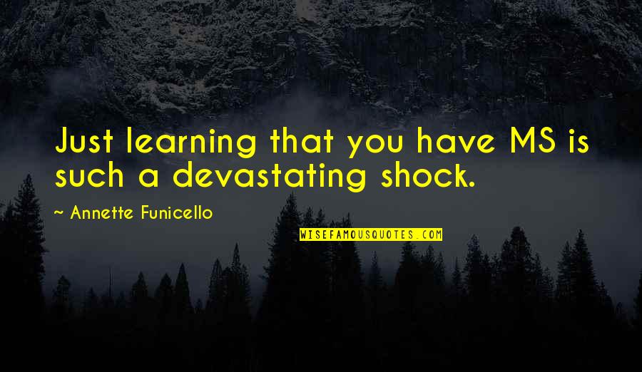 Annette Funicello Quotes By Annette Funicello: Just learning that you have MS is such Annette Funicello Quotes By Annette Funicello: Just learning that you have MS is such