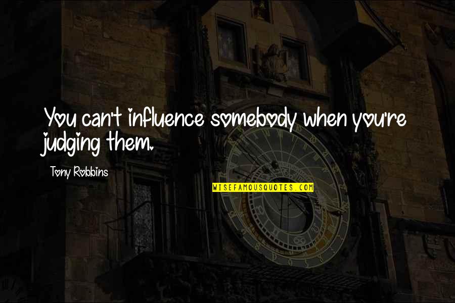 Annette Hanshaw Quotes By Tony Robbins: You can't influence somebody when you're judging them.