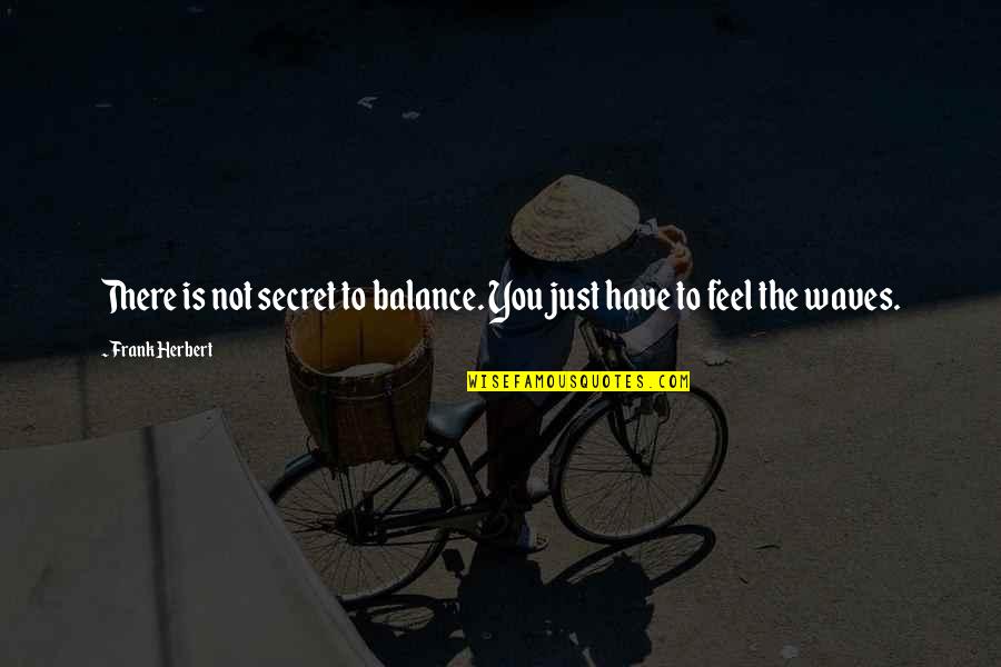 Annette Kellerman Quotes By Frank Herbert: There is not secret to balance. You just