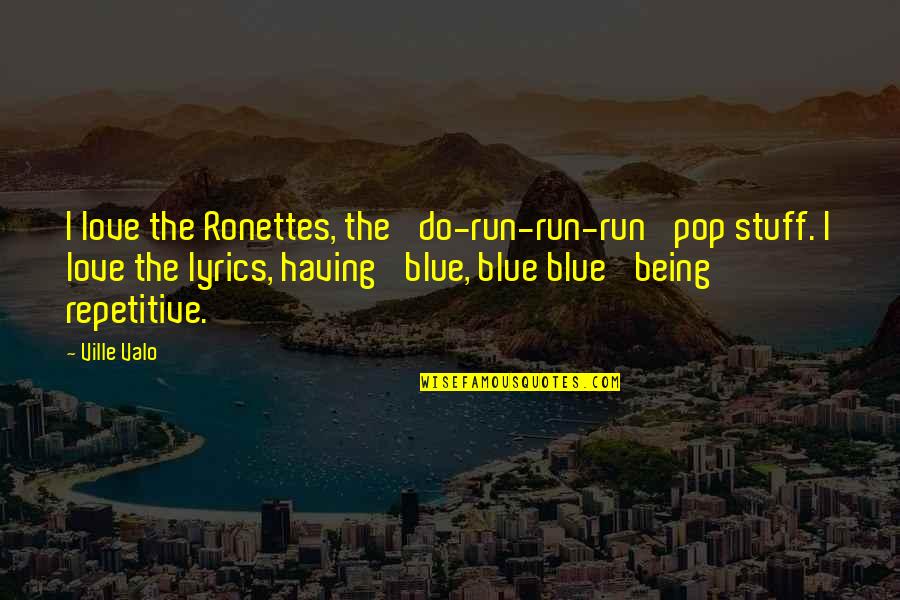 Annette Kellerman Quotes By Ville Valo: I love the Ronettes, the 'do-run-run-run' pop stuff.
