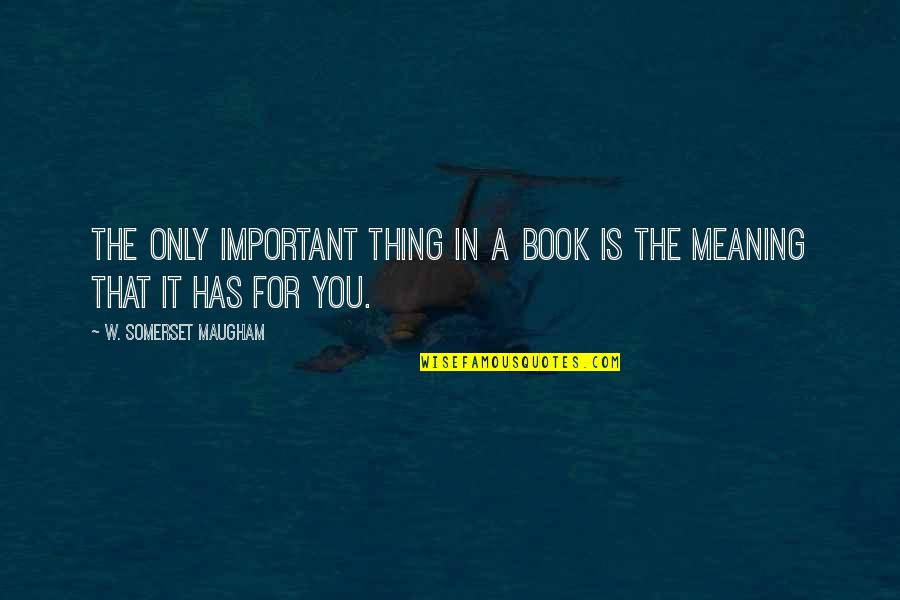 Annette Kelly Quotes By W. Somerset Maugham: The only important thing in a book is