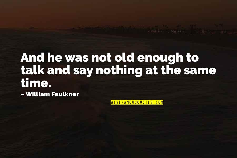 Annette Kelly Quotes By William Faulkner: And he was not old enough to talk