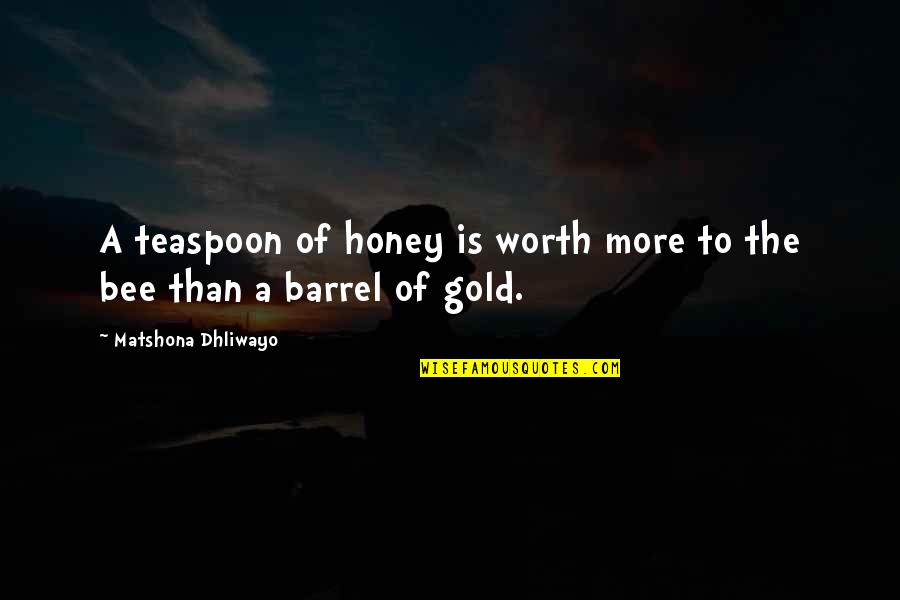 Annette Lareau Quotes By Matshona Dhliwayo: A teaspoon of honey is worth more to