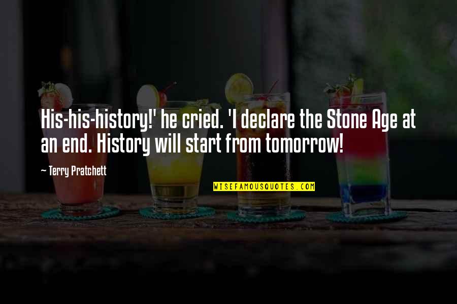Annette Lareau Unequal Childhoods Quotes By Terry Pratchett: His-his-history!' he cried. 'I declare the Stone Age Annette Lareau Unequal Childhoods Quotes By Terry Pratchett: His-his-history!' he cried. 'I declare the Stone Age