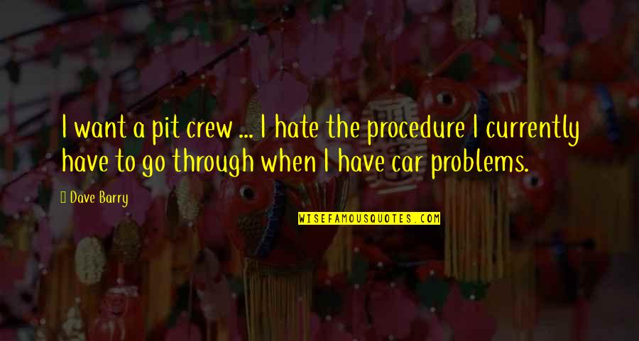 Annette Messager Quotes By Dave Barry: I want a pit crew ... I hate