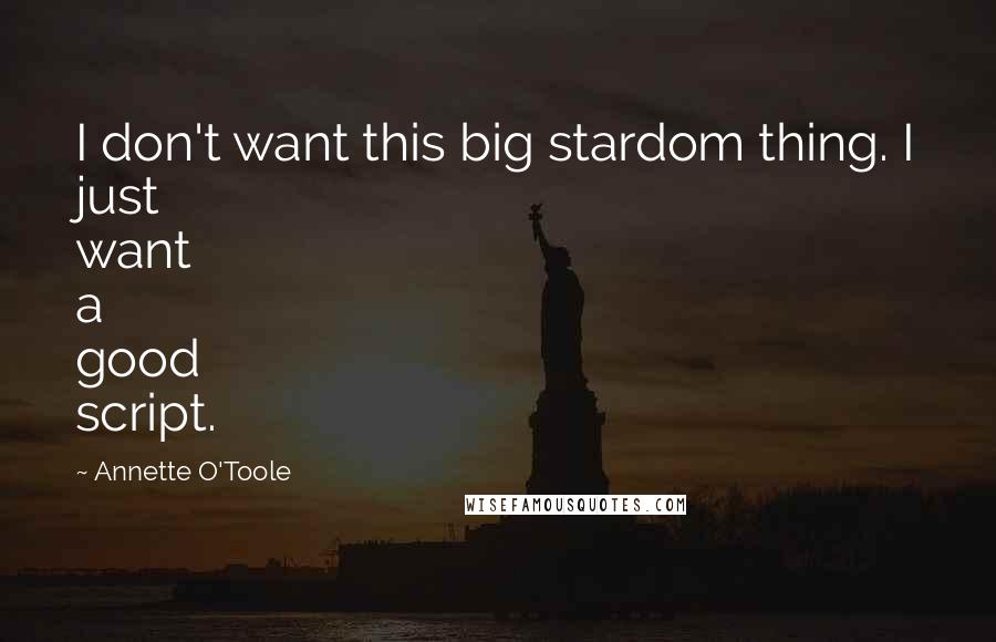 Annette O'Toole quotes: I don't want this big stardom thing. I just want a good script.