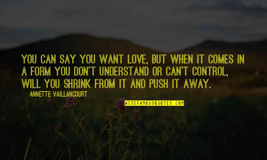 Annette Vaillancourt Quotes By Annette Vaillancourt: You can say you want love, but when